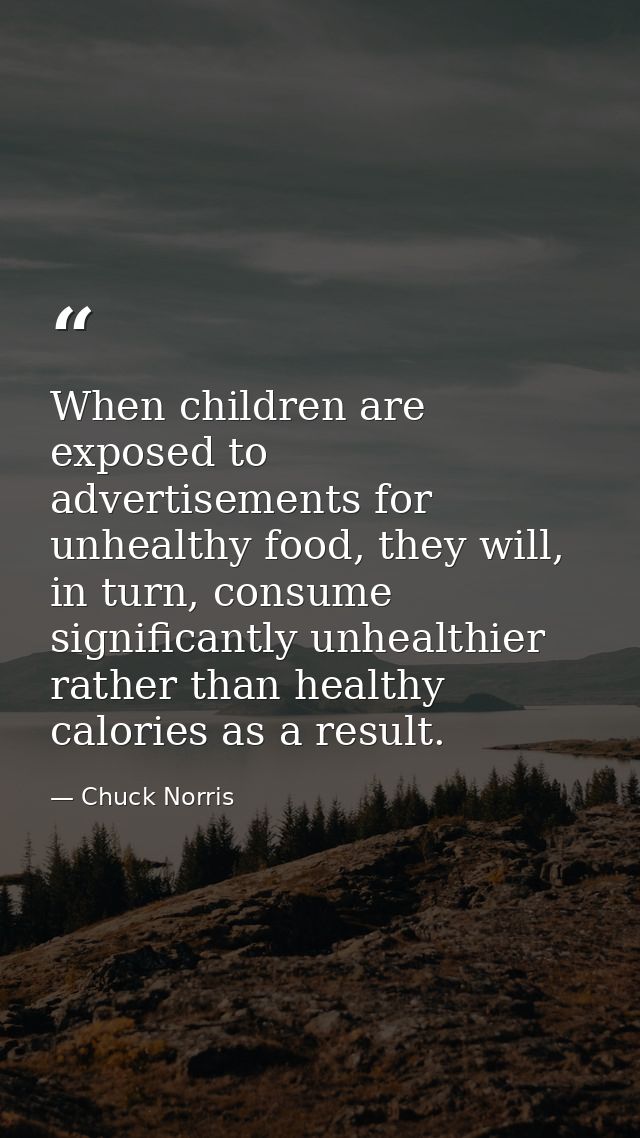 When children are exposed to advertisements for unhealthy food, they will, in turn, consume significantly unhealthier ra — Chuck Norris