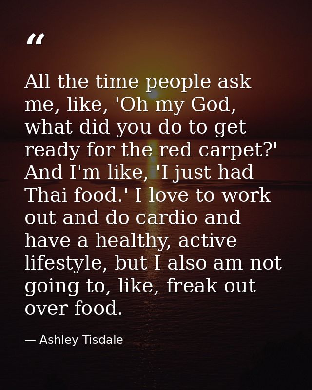 All the time people ask me, like, 'Oh my God, what did you do to get ready for the red carpet?' And I'm like, 'I just ha — Ashley Tisdale