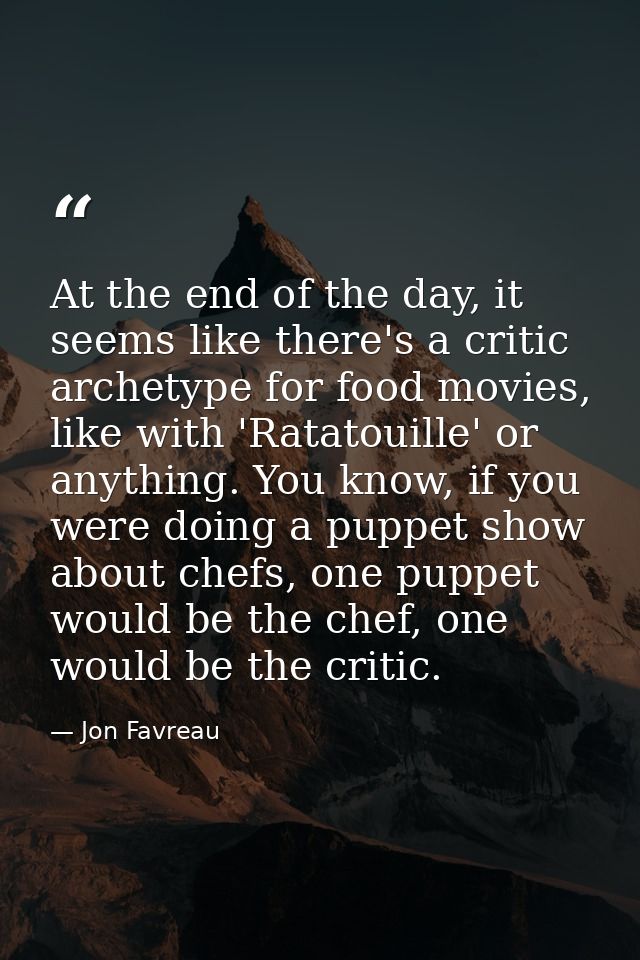 At the end of the day, it seems like there's a critic archetype for food movies, like with 'Ratatouille' or anything. Yo — Jon Favreau