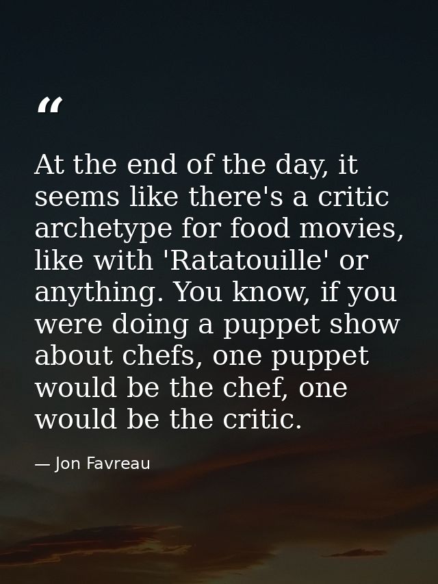 At the end of the day, it seems like there's a critic archetype for food movies, like with 'Ratatouille' or anything. Yo — Jon Favreau