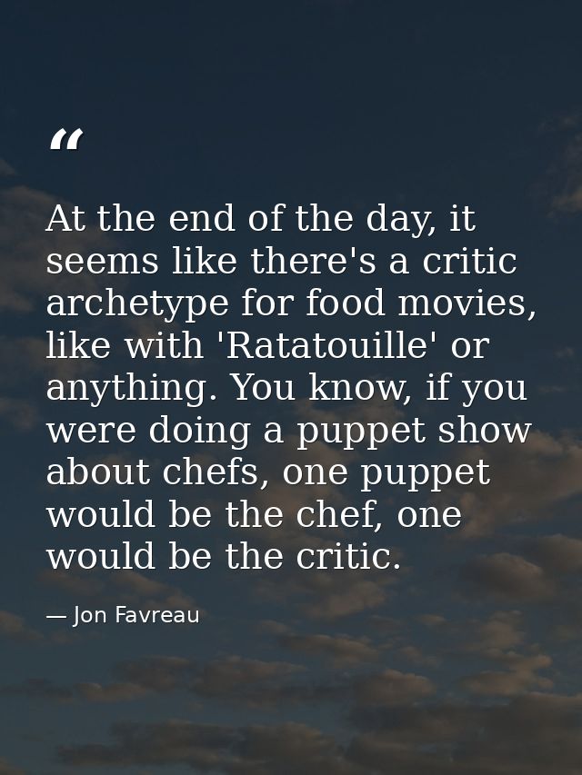 At the end of the day, it seems like there's a critic archetype for food movies, like with 'Ratatouille' or anything. Yo — Jon Favreau