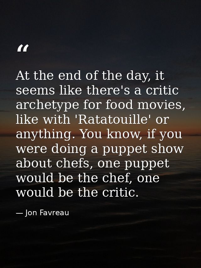 At the end of the day, it seems like there's a critic archetype for food movies, like with 'Ratatouille' or anything. Yo — Jon Favreau