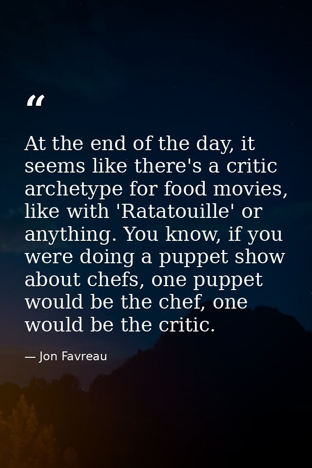 At the end of the day, it seems like there's a critic archetype for food movies, like with 'Ratatouille' or anything. Yo — Jon Favreau