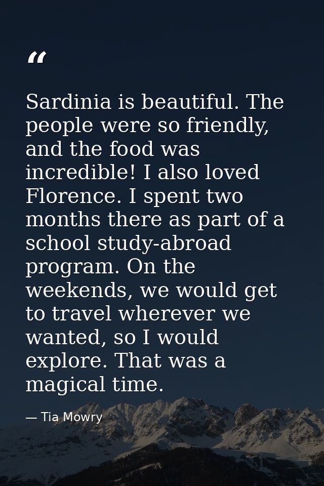 Sardinia is beautiful. The people were so friendly, and the food was incredible! I also loved Florence. I spent two mont — Tia Mowry