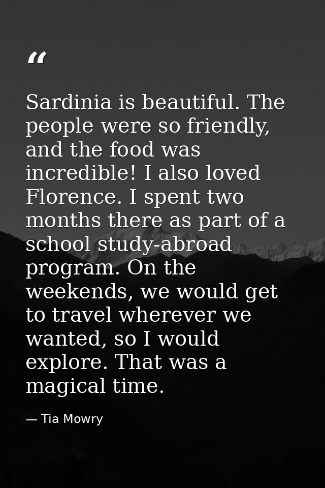 Sardinia is beautiful. The people were so friendly, and the food was incredible! I also loved Florence. I spent two mont — Tia Mowry