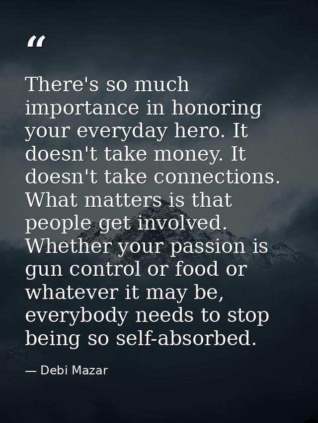 There's so much importance in honoring your everyday hero. It doesn't take money. It doesn't take connections. What matt — Debi Mazar