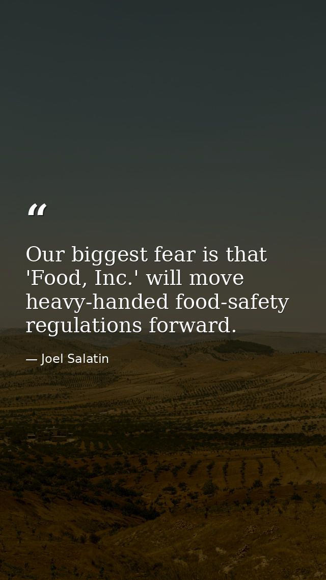 Our biggest fear is that 'Food, Inc.' will move heavy-handed food-safety regulations forward. — Joel Salatin