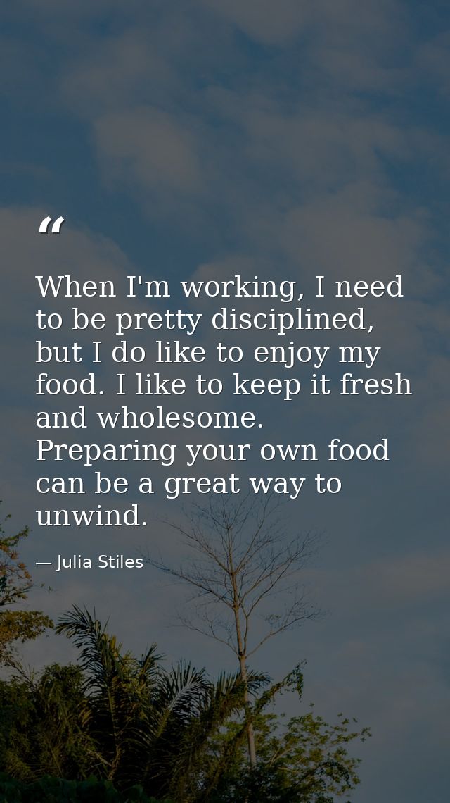 When I'm working, I need to be pretty disciplined, but I do like to enjoy my food. I like to keep it fresh and wholesome — Julia Stiles
