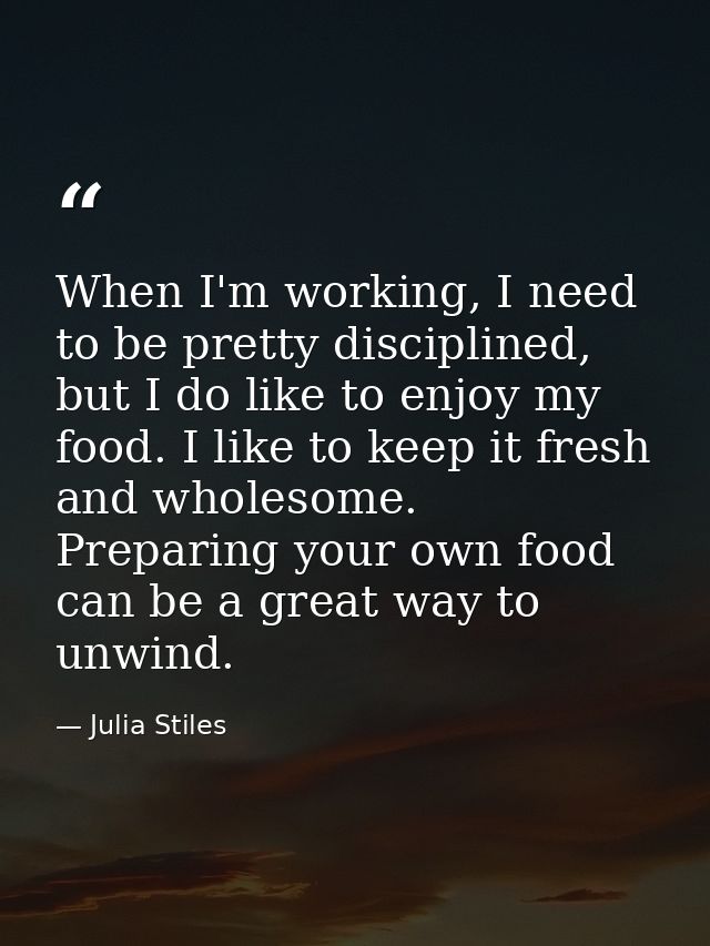 When I'm working, I need to be pretty disciplined, but I do like to enjoy my food. I like to keep it fresh and wholesome — Julia Stiles