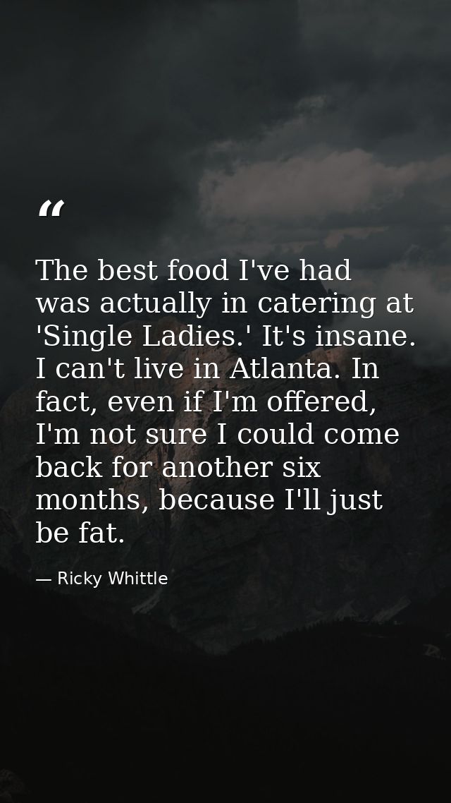 The best food I've had was actually in catering at 'Single Ladies.' It's insane. I can't live in Atlanta. In fact, even  — Ricky Whittle