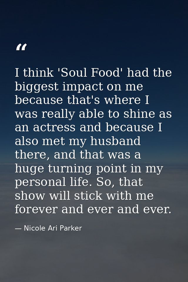 I think 'Soul Food' had the biggest impact on me because that's where I was really able to shine as an actress and becau — Nicole Ari Parker