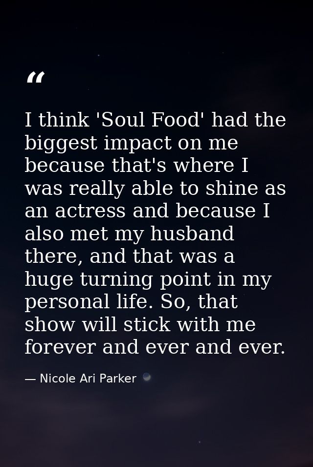 I think 'Soul Food' had the biggest impact on me because that's where I was really able to shine as an actress and becau — Nicole Ari Parker
