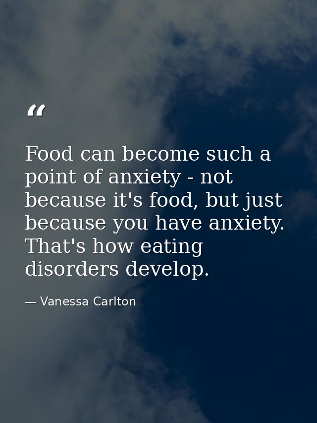 Food can become such a point of anxiety - not because it's food, but just because you have anxiety. That's how eating di — Vanessa Carlton