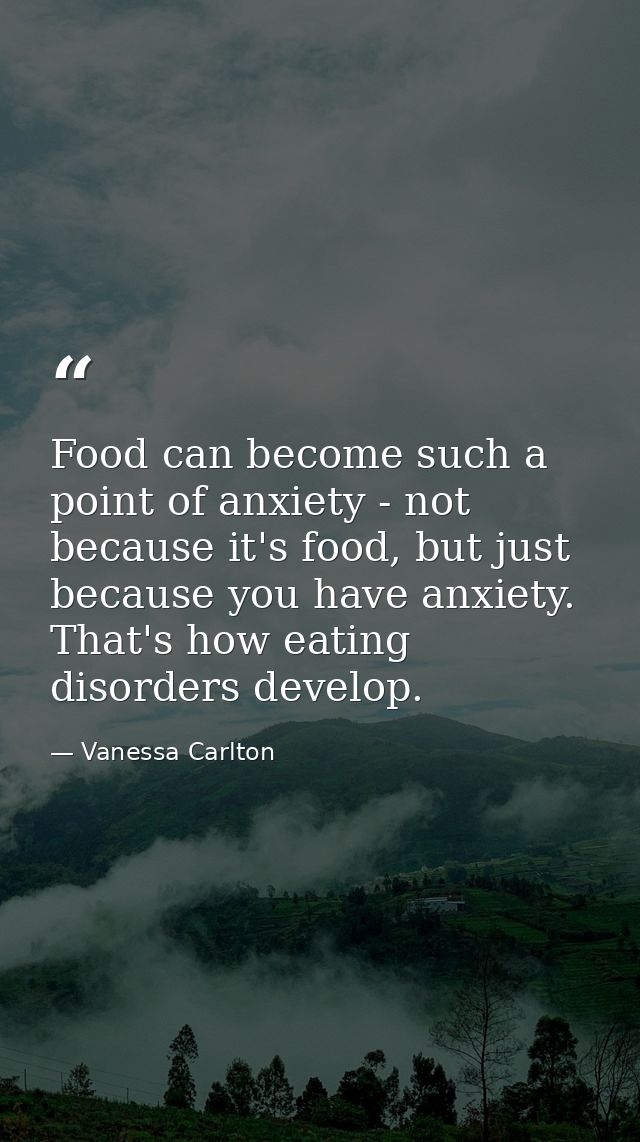 Food can become such a point of anxiety - not because it's food, but just because you have anxiety. That's how eating di — Vanessa Carlton