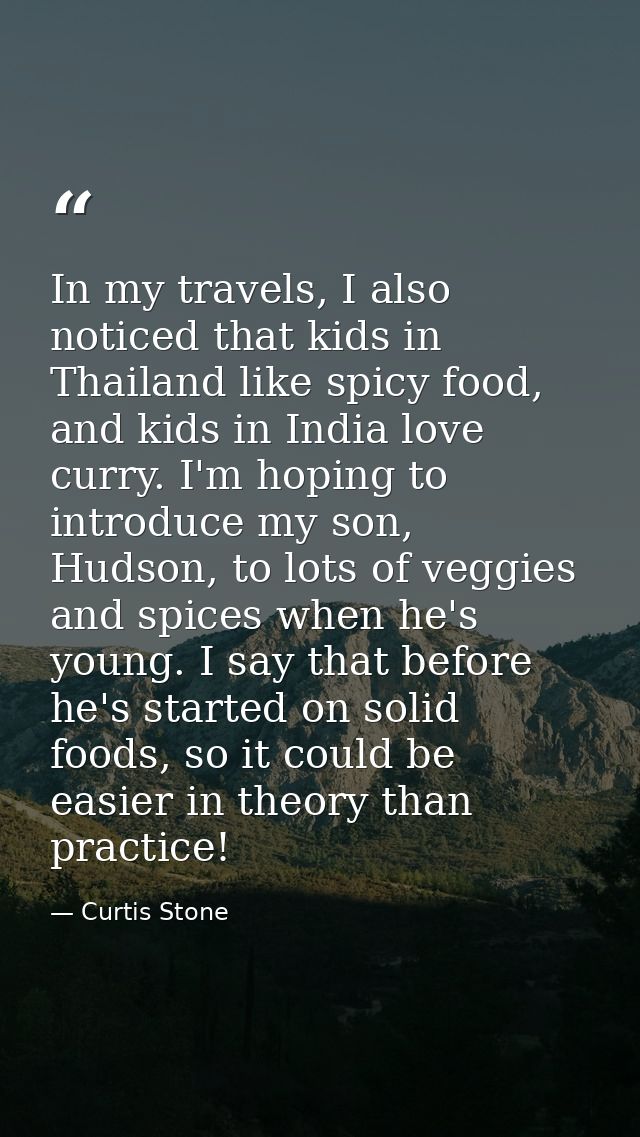 In my travels, I also noticed that kids in Thailand like spicy food, and kids in India love curry. I'm hoping to introdu — Curtis Stone