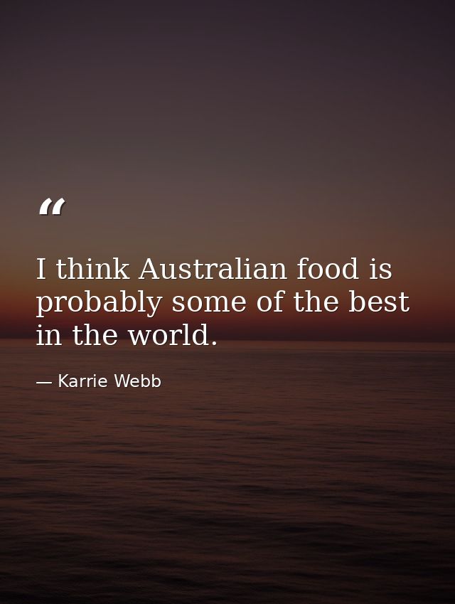 I think Australian food is probably some of the best in the world. — Karrie Webb