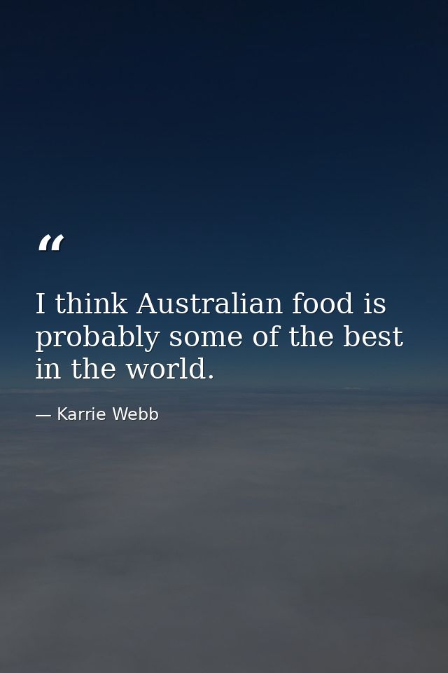 I think Australian food is probably some of the best in the world. — Karrie Webb
