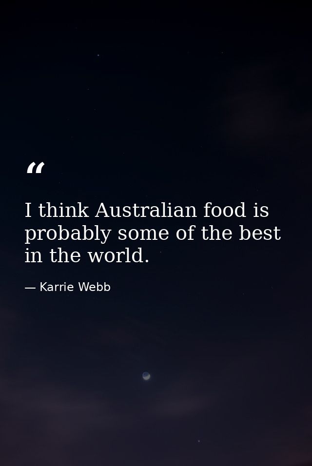 I think Australian food is probably some of the best in the world. — Karrie Webb