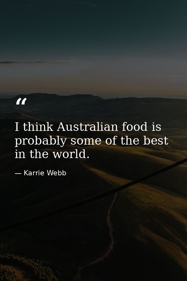 I think Australian food is probably some of the best in the world. — Karrie Webb