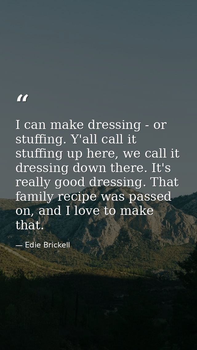 I can make dressing - or stuffing. Y'all call it stuffing up here, we call it dressing down there. It's really good dres — Edie Brickell
