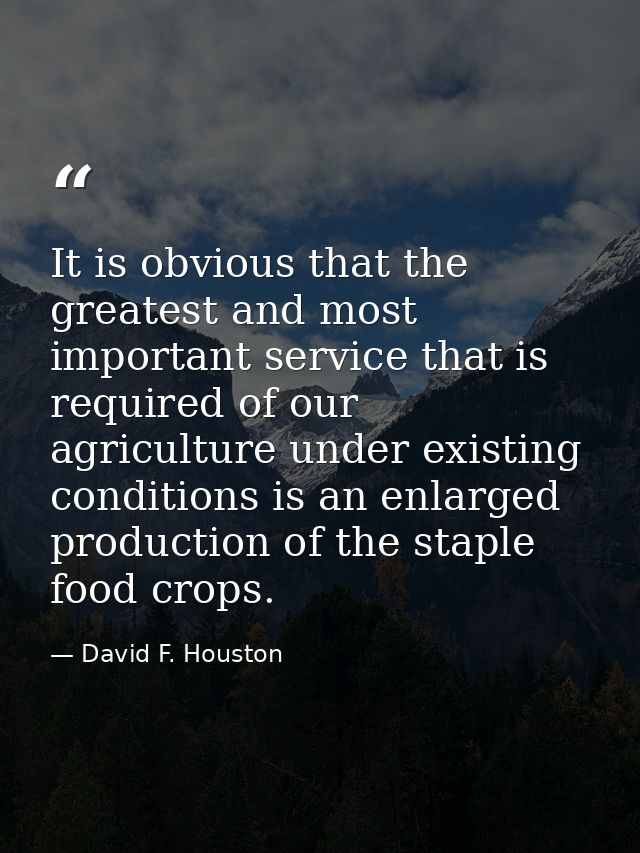 It is obvious that the greatest and most important service that is required of our agriculture under existing conditions — David F. Houston