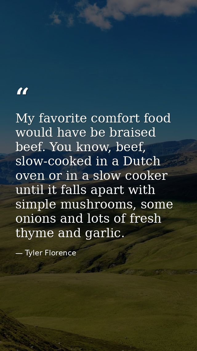 My favorite comfort food would have be braised beef. You know, beef, slow-cooked in a Dutch oven or in a slow cooker unt — Tyler Florence