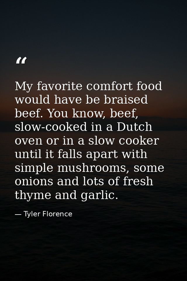 My favorite comfort food would have be braised beef. You know, beef, slow-cooked in a Dutch oven or in a slow cooker unt — Tyler Florence