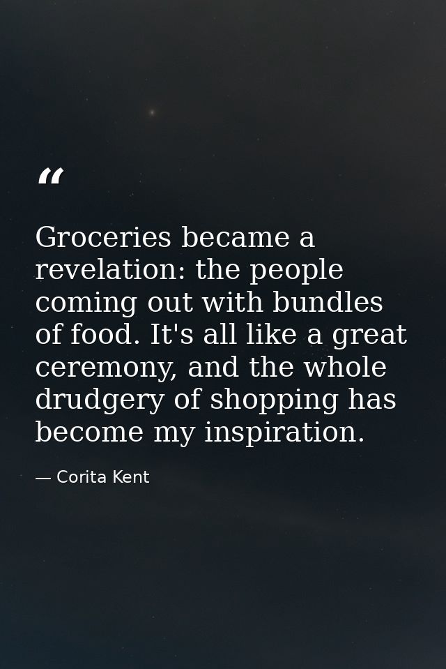 Groceries became a revelation: the people coming out with bundles of food. It's all like a great ceremony, and the whole — Corita Kent