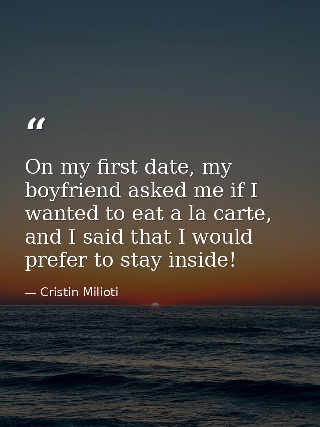 On my first date, my boyfriend asked me if I wanted to eat a la carte, and I said that I would prefer to stay inside! — Cristin Milioti