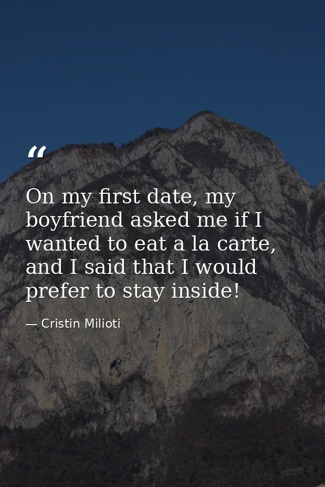 On my first date, my boyfriend asked me if I wanted to eat a la carte, and I said that I would prefer to stay inside! — Cristin Milioti