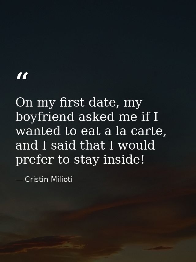 On my first date, my boyfriend asked me if I wanted to eat a la carte, and I said that I would prefer to stay inside! — Cristin Milioti