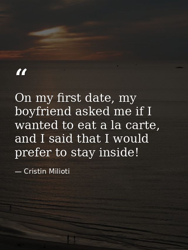 On my first date, my boyfriend asked me if I wanted to eat a la carte, and I said that I would prefer to stay inside! — Cristin Milioti