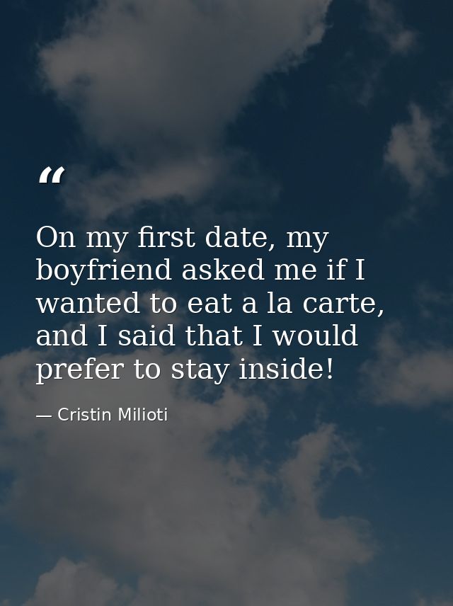 On my first date, my boyfriend asked me if I wanted to eat a la carte, and I said that I would prefer to stay inside! — Cristin Milioti