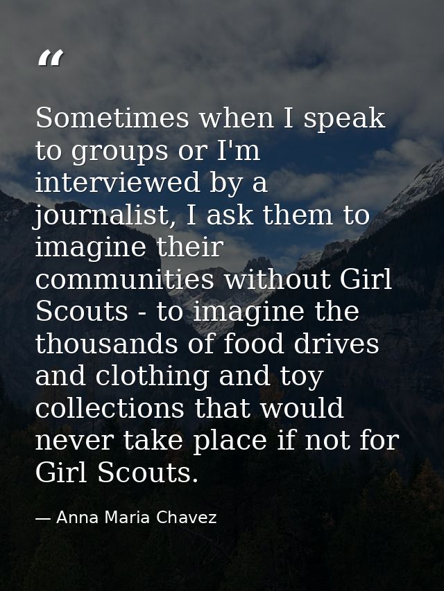 Sometimes when I speak to groups or I'm interviewed by a journalist, I ask them to imagine their communities without Gir — Anna Maria Chavez