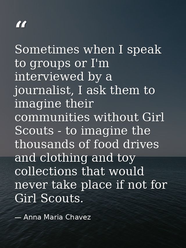 Sometimes when I speak to groups or I'm interviewed by a journalist, I ask them to imagine their communities without Gir — Anna Maria Chavez