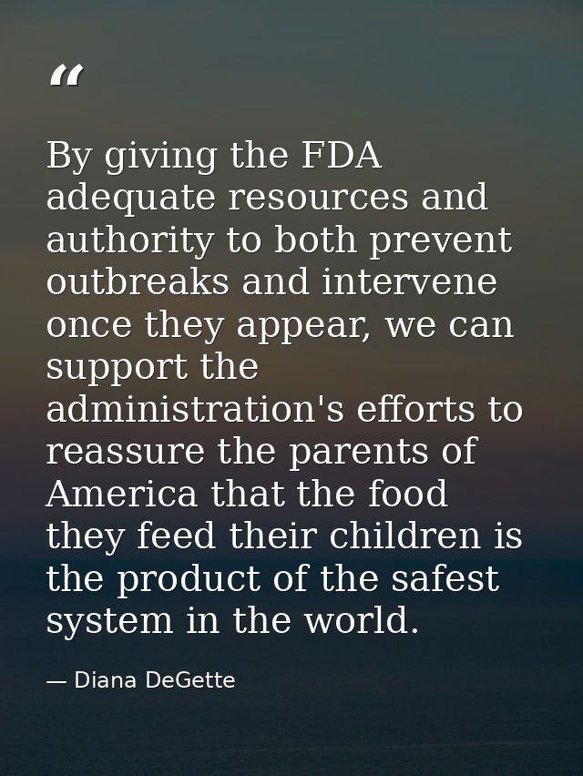 By giving the FDA adequate resources and authority to both prevent outbreaks and intervene once they appear, we can supp — Diana DeGette