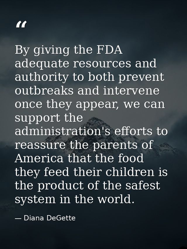 By giving the FDA adequate resources and authority to both prevent outbreaks and intervene once they appear, we can supp — Diana DeGette