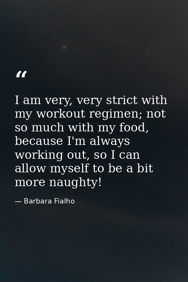 I am very, very strict with my workout regimen; not so much with my food, because I'm always working out, so I can allow — Barbara Fialho