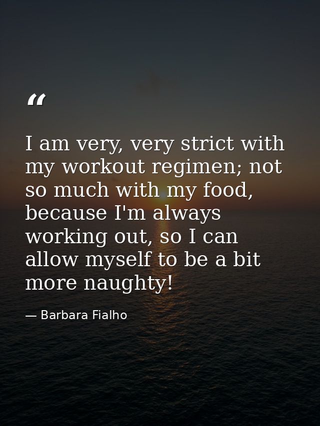 I am very, very strict with my workout regimen; not so much with my food, because I'm always working out, so I can allow — Barbara Fialho