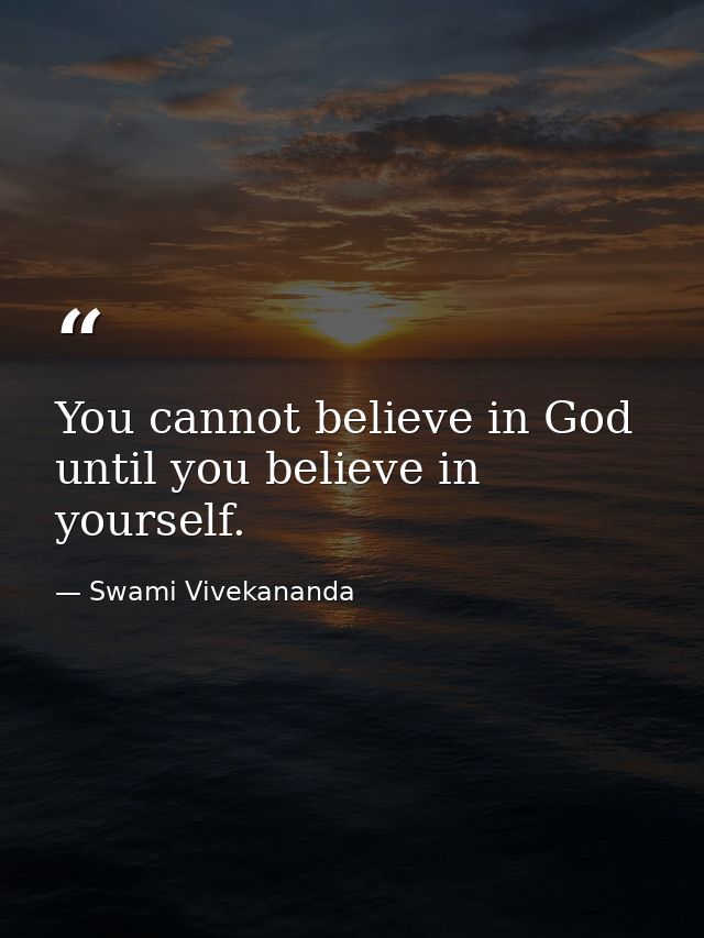 You cannot believe in God until you believe in yourself. — Swami Vivekananda