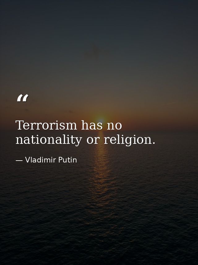 Terrorism has no nationality or religion. — Vladimir Putin