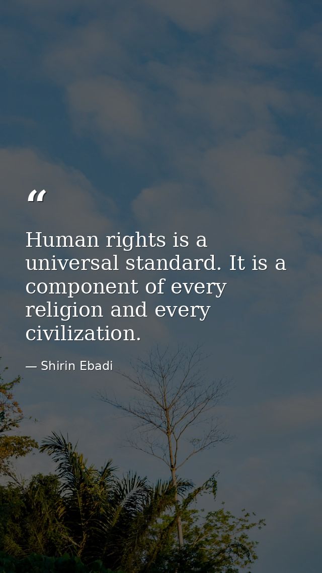 Human rights is a universal standard. It is a component of every religion and every civilization. — Shirin Ebadi
