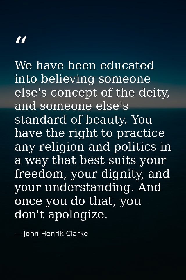 We have been educated into believing someone else's concept of the deity, and someone else's standard of beauty. You hav — John Henrik Clarke