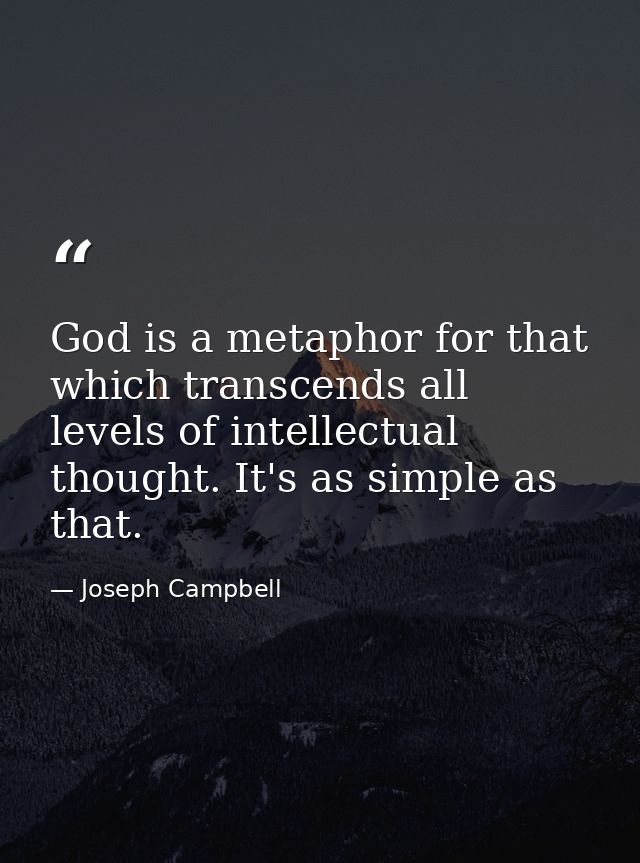 God is a metaphor for that which transcends all levels of intellectual thought. It's as simple as that. — Joseph Campbell