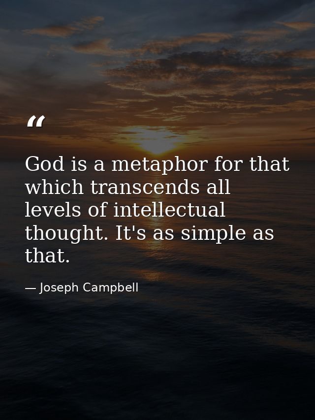 God is a metaphor for that which transcends all levels of intellectual thought. It's as simple as that. — Joseph Campbell