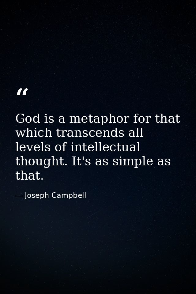 God is a metaphor for that which transcends all levels of intellectual thought. It's as simple as that. — Joseph Campbell