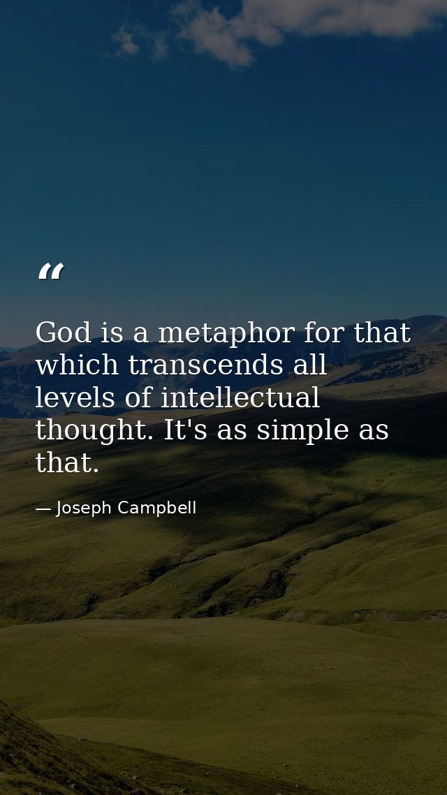 God is a metaphor for that which transcends all levels of intellectual thought. It's as simple as that. — Joseph Campbell