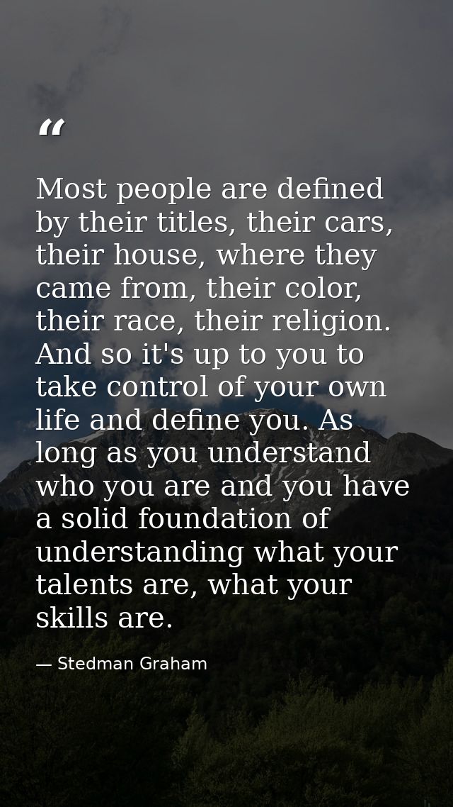 Most people are defined by their titles, their cars, their house, where they came from, their color, their race, their r — Stedman Graham