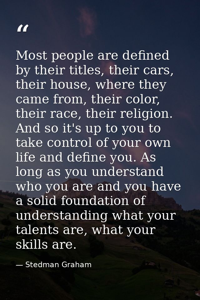 Most people are defined by their titles, their cars, their house, where they came from, their color, their race, their r — Stedman Graham