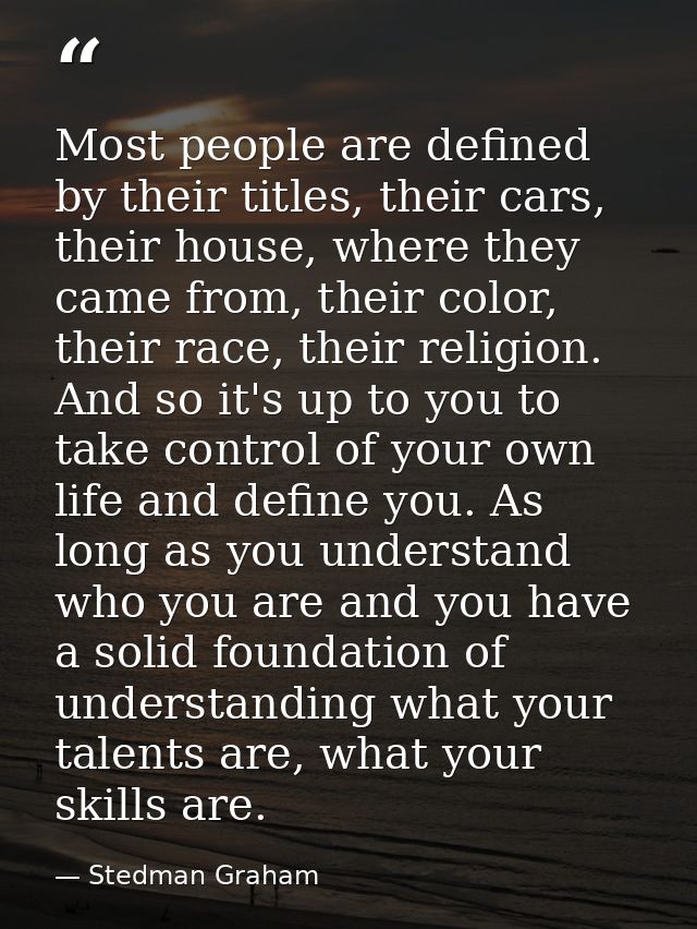Most people are defined by their titles, their cars, their house, where they came from, their color, their race, their r — Stedman Graham